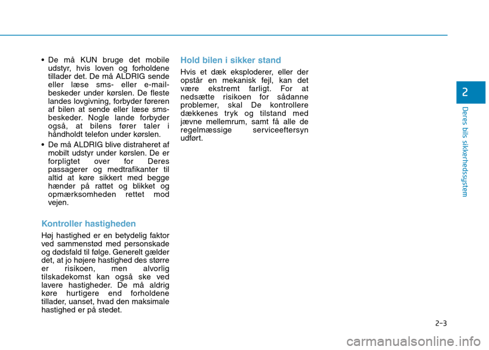 Hyundai Ioniq Electric 2017 Instruktionsbog (in Danish) 2-3
Deres bils sikkerhedssystem
De må KUN bruge det mobileudstyr, hvis loven og forholdene
tillader det. De må ALDRIG sendeeller læse sms- eller e-mail-
beskeder under kørslen. De fleste
landes Hyundai Ioniq Electric 2017 Instruktionsbog (in Danish) 2-3
Deres bils sikkerhedssystem
De må KUN bruge det mobileudstyr, hvis loven og forholdene
tillader det. De må ALDRIG sendeeller læse sms- eller e-mail-
beskeder under kørslen. De fleste
landes