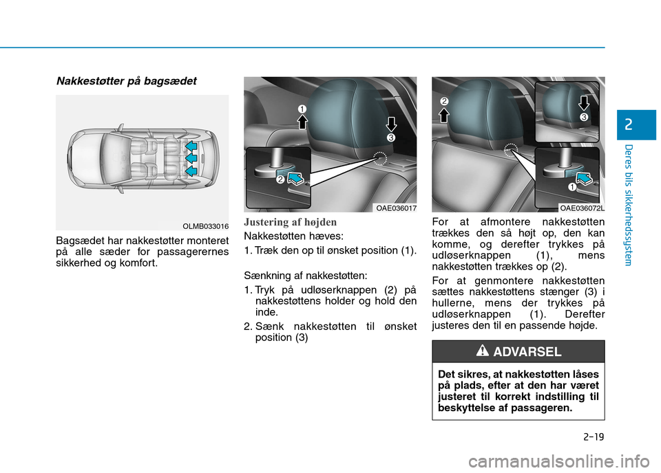 Hyundai Ioniq Electric 2017  Instruktionsbog (in Danish) 2-19
Deres bils sikkerhedssystem
2
Nakkestøtter på bagsædet
Bagsædet har nakkestøtter monteret 
på alle sæder for passagerernes
sikkerhed og komfort.
Justering af højden
Nakkestøtten hæves: 