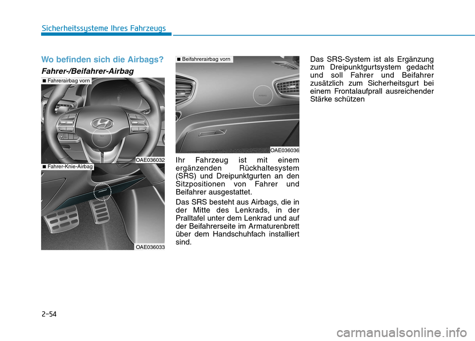 Hyundai Ioniq Electric 2017  Betriebsanleitung (in German) 2-54
Sicherheitssysteme Ihres Fahrzeugs
Wo befinden sich die Airbags?
Fahrer-/Beifahrer-Airbag
Ihr Fahrzeug ist mit einem 
ergänzenden Rückhaltesystem
(SRS) und Dreipunktgurten an den
Sitzpositionen