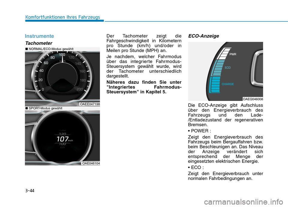 Hyundai Ioniq Electric 2017  Betriebsanleitung (in German) 3-44
Komfortfunktionen Ihres Fahrzeugs
Instrumente
Tachometer
Der Tachometer zeigt die 
Fahrgeschwindigkeit in Kilometernpro Stunde (km/h) und/oder inMeilen pro Stunde (MPH) an. 
Je nachdem, welcher F