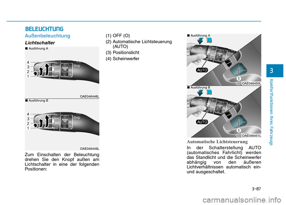 Hyundai Ioniq Electric 2017  Betriebsanleitung (in German) 3-87
Komfortfunktionen Ihres Fahrzeugs
3
Außenbeleuchtung
Lichtschalter
Zum Einschalten der Beleuchtung drehen Sie den Knopf außen am
Lichtschalter in eine der folgenden
Positionen:(1) OFF (O) 
(2) 