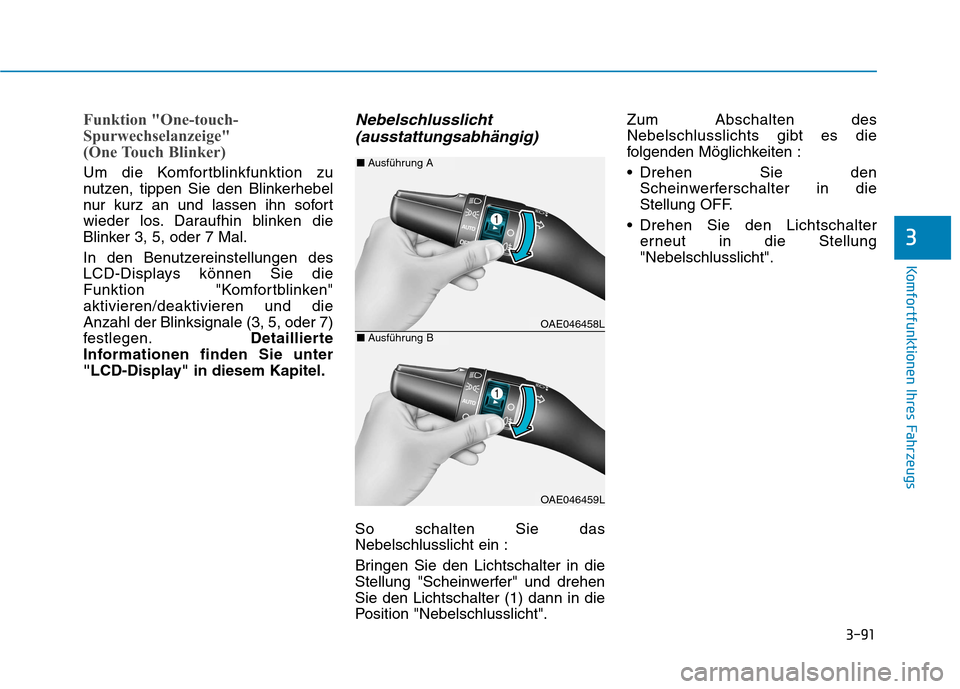 Hyundai Ioniq Electric 2017  Betriebsanleitung (in German) 3-91
Komfortfunktionen Ihres Fahrzeugs
3
Funktion "One-touch- 
Spurwechselanzeige" 
(One Touch Blinker)
Um die Komfortblinkfunktion zu 
nutzen, tippen Sie den Blinkerhebel
nur kurz an und lassen ihn s