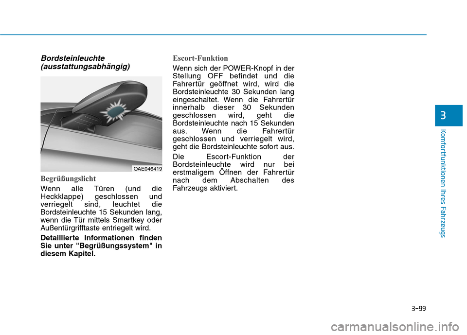 Hyundai Ioniq Electric 2017  Betriebsanleitung (in German) 3-99
Komfortfunktionen Ihres Fahrzeugs
Bordsteinleuchte(ausstattungsabhängig)
Begrüßungslicht
Wenn alle Türen (und die 
Heckklappe) geschlossen und
verriegelt sind, leuchtet dieBordsteinleuchte 15