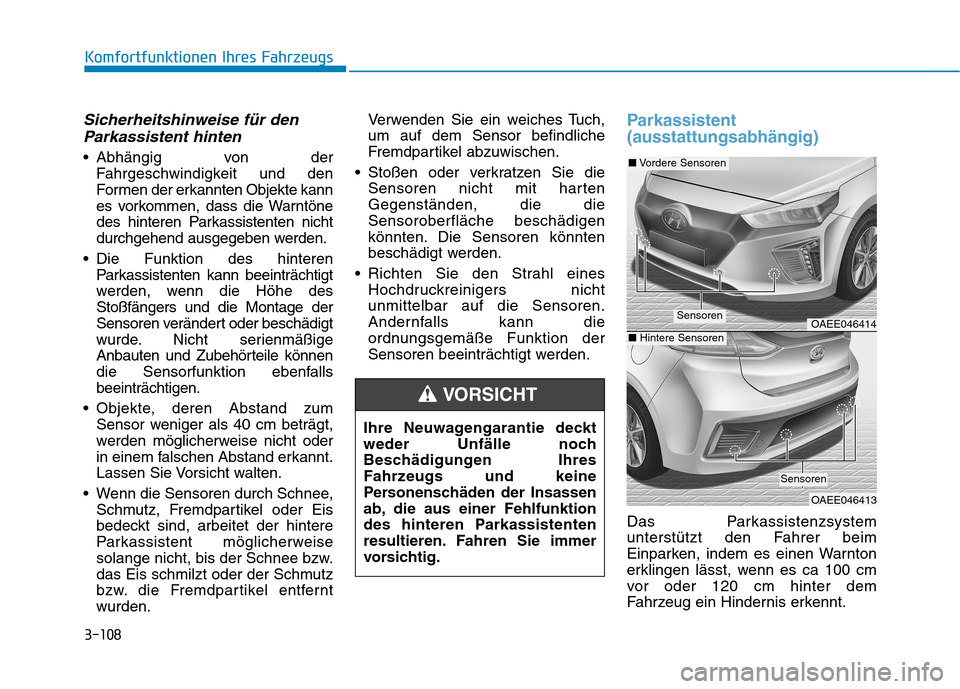 Hyundai Ioniq Electric 2017 Betriebsanleitung (in German) 3-108
Komfortfunktionen Ihres Fahrzeugs
Sicherheitshinweise für denParkassistent hinten
Abhängig von der Fahrgeschwindigkeit und den
Formen der erkannten Objekte kann
es vorkommen, dass die Warnt Hyundai Ioniq Electric 2017 Betriebsanleitung (in German) 3-108
Komfortfunktionen Ihres Fahrzeugs
Sicherheitshinweise für denParkassistent hinten
Abhängig von der Fahrgeschwindigkeit und den
Formen der erkannten Objekte kann
es vorkommen, dass die Warnt