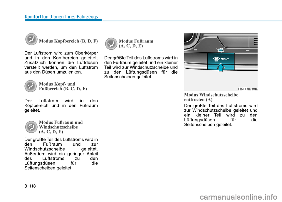 Hyundai Ioniq Electric 2017  Betriebsanleitung (in German) 3-118
Komfortfunktionen Ihres Fahrzeugs
Modus Kopfbereich (B, D, F)
Der Luftstrom wird zum Oberkörper 
und in den Kopfbereich geleitet.Zusätzlich können die Luftdüsen
verstellt werden, um den Luft