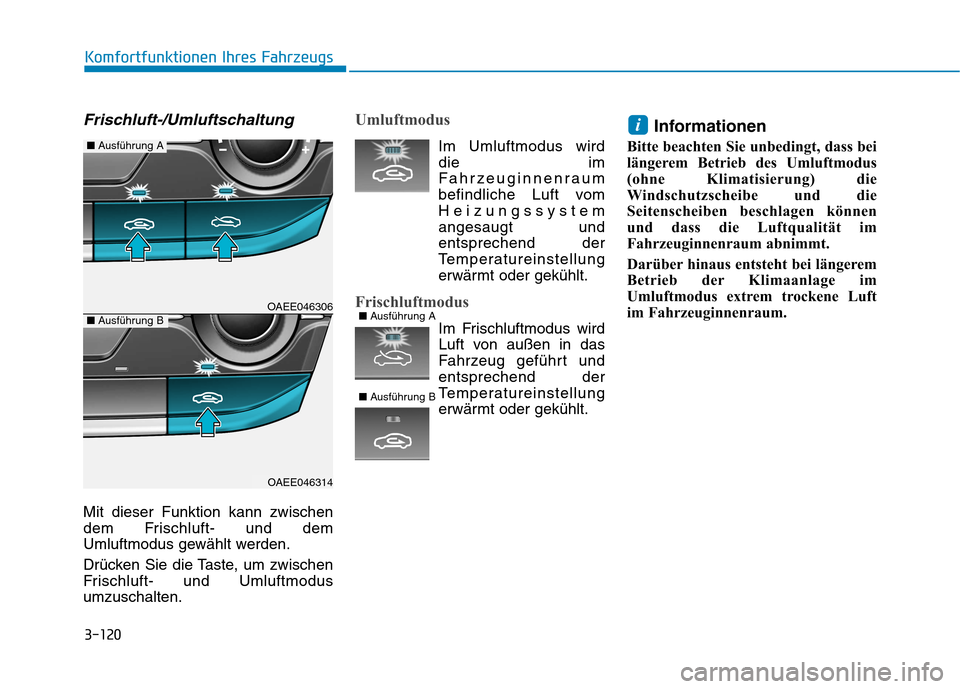 Hyundai Ioniq Electric 2017  Betriebsanleitung (in German) 3-120
Komfortfunktionen Ihres Fahrzeugs
Frischluft-/Umluftschaltung
Mit dieser Funktion kann zwischen 
dem Frischluft- und dem
Umluftmodus gewählt werden. 
Drücken Sie die Taste, um zwischen 
Frisch