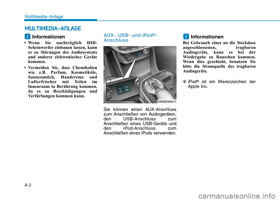 Hyundai Ioniq Electric 2017  Betriebsanleitung (in German) 4-2
Multimedia-Anlage 
Informationen
 Wenn Sie nachträglich HID- Scheinwerfer einbauen lassen, kann 
es zu Störungen des Audiosystems
und anderer elektronischer Geräte
kommen.
 Vermeiden Sie, das
