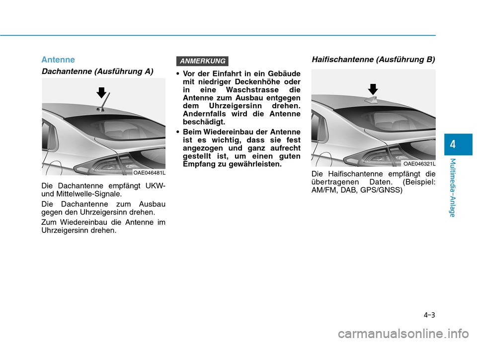 Hyundai Ioniq Electric 2017  Betriebsanleitung (in German) 4-3
Multimedia-Anlage 
4
Antenne
Dachantenne (Ausführung A)
Die Dachantenne empfängt UKW- 
und Mittelwelle-Signale. 
Die Dachantenne zum Ausbau 
gegen den Uhrzeigersinn drehen. 
Zum Wiedereinbau die