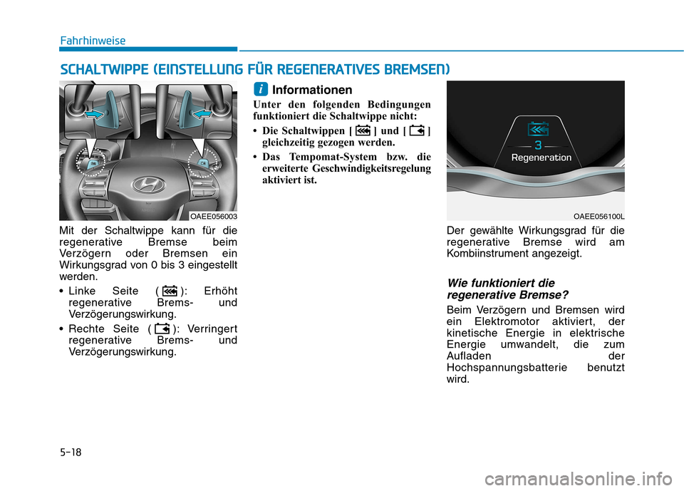 Hyundai Ioniq Electric 2017  Betriebsanleitung (in German) 5-18
Mit der Schaltwippe kann für die 
regenerative Bremse beim
Verzögern oder Bremsen ein
Wirkungsgrad von 0 bis 3 eingestellt
werden. 
 Linke Seite ( ): Erhöht
regenerative Brems- und 
Verzögeru