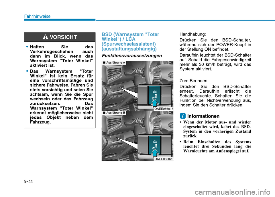 Hyundai Ioniq Electric 2017  Betriebsanleitung (in German) 5-44
Fahrhinweise
BSD (Warnsystem "Toter Winkel") / LCA
(Spurwechselassistent)(ausstattungsabhängig) 
Funktionsvoraussetzungen
Handhabung: 
Drücken Sie den BSD-Schalter, 
während sich der POWER-Kno