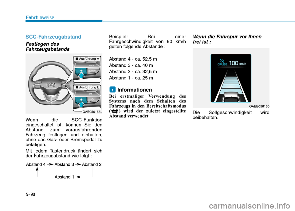 Hyundai Ioniq Electric 2017  Betriebsanleitung (in German) 5-90
Fahrhinweise
SCC-Fahrzeugabstand 
Festlegen desFahrzeugabstands
Wenn die SCC-Funktion eingeschaltet ist, können Sie den
Abstand zum vorausfahrenden
Fahrzeug festlegen und einhalten,ohne das Gas-
