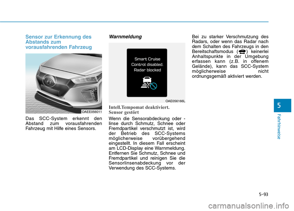 Hyundai Ioniq Electric 2017  Betriebsanleitung (in German) 5-93
Fahrhinweise
5
Sensor zur Erkennung des Abstands zum
vorausfahrenden Fahrzeug 
Das SCC-System erkennt den 
Abstand zum vorausfahrenden
Fahrzeug mit Hilfe eines Sensors.
Warnmeldung
Intell.Tempoma