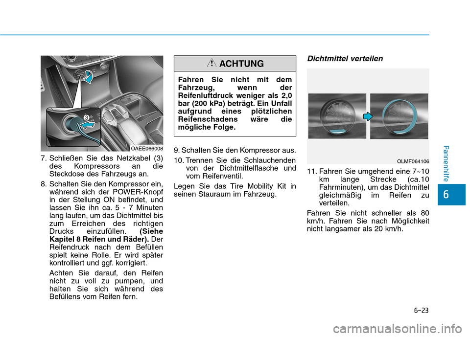 Hyundai Ioniq Electric 2017 Betriebsanleitung (in German) 6-23
Pannenhilfe
6
7. Schließen Sie das Netzkabel (3)des Kompressors an die
Steckdose des Fahrzeugs an.
8. Schalten Sie den Kompressor ein, während sich der POWER-Knopfin der Stellung ON befindet, Hyundai Ioniq Electric 2017 Betriebsanleitung (in German) 6-23
Pannenhilfe
6
7. Schließen Sie das Netzkabel (3)des Kompressors an die
Steckdose des Fahrzeugs an.
8. Schalten Sie den Kompressor ein, während sich der POWER-Knopfin der Stellung ON befindet,