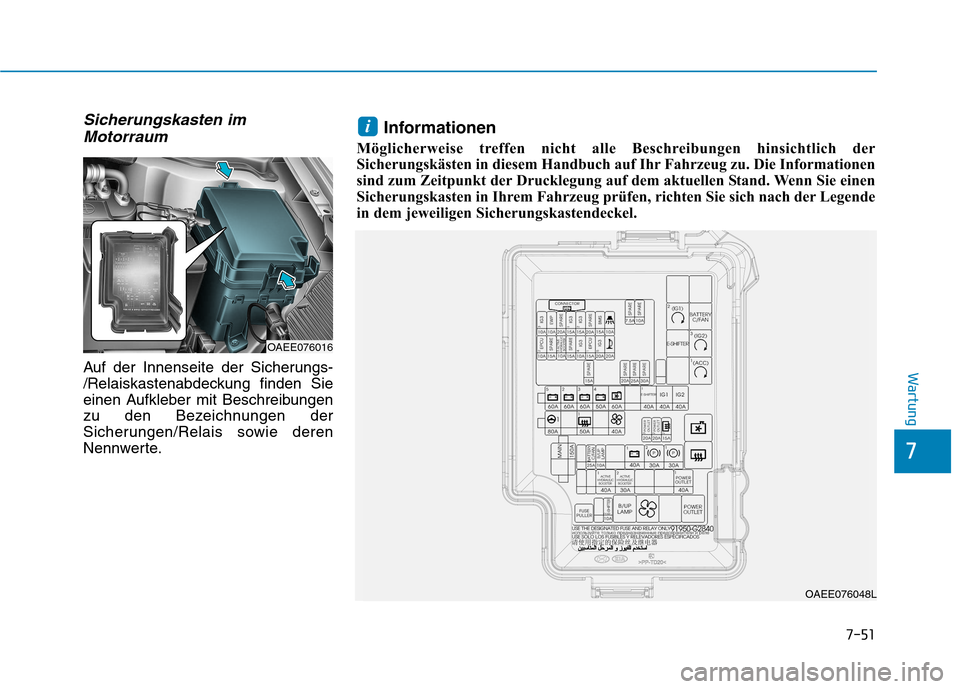Hyundai Ioniq Electric 2017  Betriebsanleitung (in German) 7-51
7
Wartung
Sicherungskasten imMotorraum
Auf der Innenseite der Sicherungs- 
/Relaiskastenabdeckung finden Sie
einen Aufkleber mit Beschreibungen
zu den Bezeichnungen der
Sicherungen/Relais sowie d