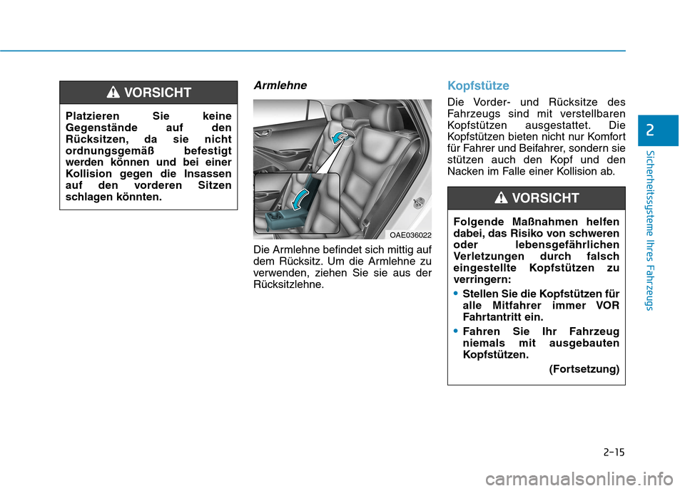 Hyundai Ioniq Electric 2017  Betriebsanleitung (in German) 2-15
Sicherheitssysteme Ihres Fahrzeugs
2
Armlehne
Die Armlehne befindet sich mittig auf 
dem Rücksitz. Um die Armlehne zu
verwenden, ziehen Sie sie aus der
Rücksitzlehne.
Kopfstütze
Die Vorder- un