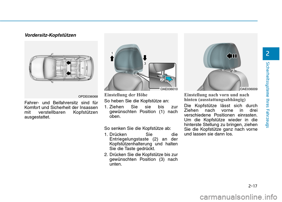 Hyundai Ioniq Electric 2017  Betriebsanleitung (in German) 2-17
Sicherheitssysteme Ihres Fahrzeugs
2
Vordersitz-Kopfstützen
Fahrer- und Beifahrersitz sind für 
Komfort und Sicherheit der Insassen
mit verstellbaren Kopfstützenausgestattet.
Einstellung der H