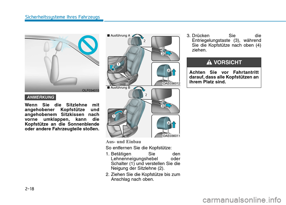 Hyundai Ioniq Electric 2017  Betriebsanleitung (in German) 2-18
Sicherheitssysteme Ihres Fahrzeugs
Wenn Sie die Sitzlehne mit 
angehobener Kopfstütze und
angehobenem Sitzkissen nach
vorne umklappen, kann die
Kopfstütze an die Sonnenblende
oder andere Fahrze