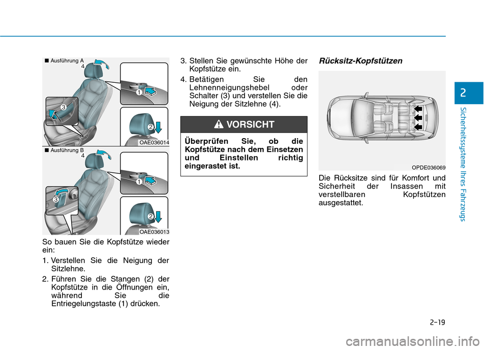 Hyundai Ioniq Electric 2017  Betriebsanleitung (in German) 2-19
Sicherheitssysteme Ihres Fahrzeugs
2
So bauen Sie die Kopfstütze wieder ein: 
1. Verstellen Sie die Neigung derSitzlehne.
2. Führen Sie die Stangen (2) der Kopfstütze in die Öffnungen ein, w