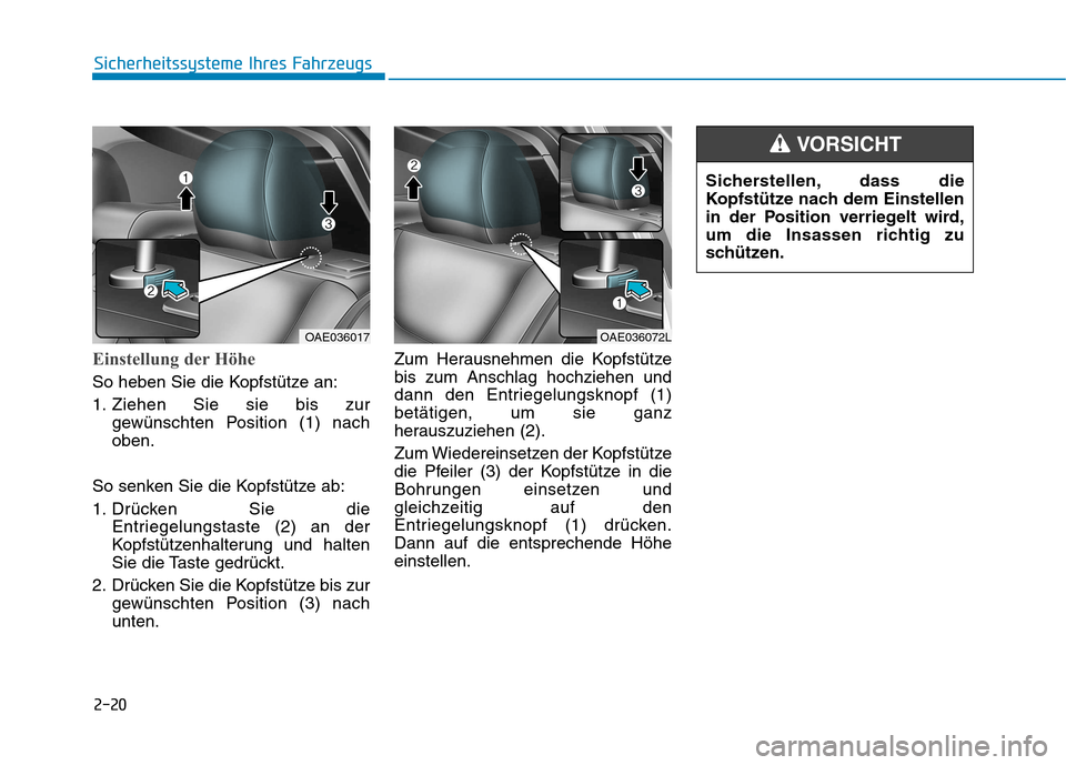 Hyundai Ioniq Electric 2017  Betriebsanleitung (in German) 2-20
Sicherheitssysteme Ihres Fahrzeugs
Einstellung der Höhe
So heben Sie die Kopfstütze an: 
1. Ziehen Sie sie bis zurgewünschten Position (1) nach oben.
So senken Sie die Kopfstütze ab: 
1. Drü