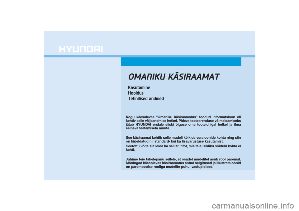 Hyundai Ioniq Electric 2017  Omaniku Käsiraamat (in Estonian) OMANIKU KÄSIRAAMATKasutamine
Hooldus
Tehnilised andmedKogu käesolevas “Omaniku käsiraamatus” toodud informatsioon oli
kehtiv selle väljaandmise hetkel. Pideva tootearenduse võimaldamiseks
jä