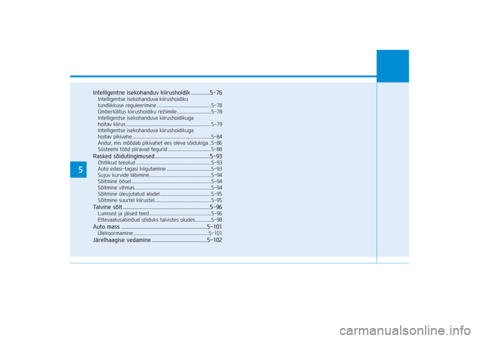 Hyundai Ioniq Electric 2017 Omaniku Käsiraamat (in Estonian) 5
Intelligentne isekohanduv kiirushoidik .............5-76Intelligentse isekohanduva kiirushoidiku
tundlikkuse reguleerimine .............................................5-78
Ümberlülitus kiirushoi Hyundai Ioniq Electric 2017 Omaniku Käsiraamat (in Estonian) 5
Intelligentne isekohanduv kiirushoidik .............5-76Intelligentse isekohanduva kiirushoidiku
tundlikkuse reguleerimine .............................................5-78
Ümberlülitus kiirushoi