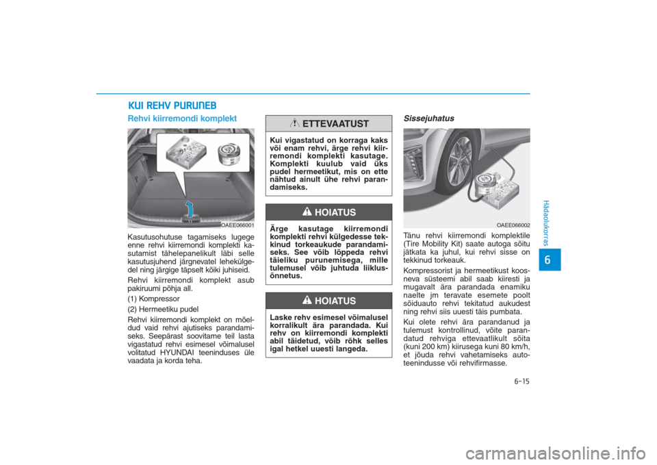 Hyundai Ioniq Electric 2017 Omaniku Käsiraamat (in Estonian) 6-15
Hädaolukorras6
Rehvi kiirremondi komplektKasutusohutuse tagamiseks lugege
enne rehvi kiirremondi komplekti ka-
sutamist tähelepanelikult läbi selle
kasutusjuhend järgnevatel lehekülge-
del n Hyundai Ioniq Electric 2017 Omaniku Käsiraamat (in Estonian) 6-15
Hädaolukorras6
Rehvi kiirremondi komplektKasutusohutuse tagamiseks lugege
enne rehvi kiirremondi komplekti ka-
sutamist tähelepanelikult läbi selle
kasutusjuhend järgnevatel lehekülge-
del n