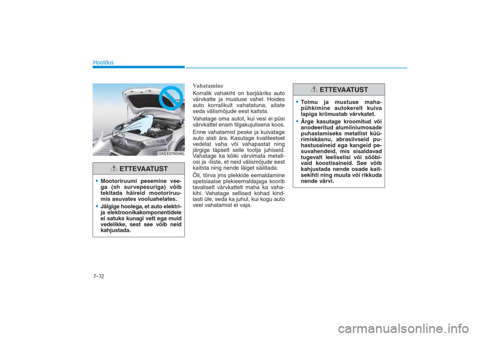 Hyundai Ioniq Electric 2017  Omaniku Käsiraamat (in Estonian) 7-72Hooldus
VahatamineKorralik vahakiht on barjääriks auto
värvkatte ja mustuse vahel. Hoides
auto korralikult vahatatuna, aitate
seda välismõjude eest kaitsta. 
Vahatage oma autot, kui vesi ei p