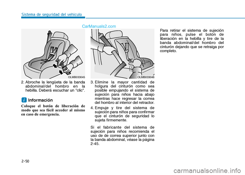 Hyundai Ioniq Electric 2017  Manual del propietario (in Spanish) 2-50
Sistema de seguridad del vehículo
2. Abroche la lengüeta de la bandaabdominal/del hombro en la 
hebilla. Deberá escuchar un "clic".
Información
Coloque el botón de liberación de
modo que se
