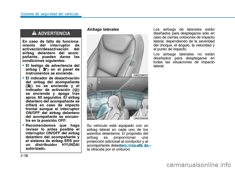 Hyundai Ioniq Electric 2017 Manual del propietario (in Spanish) 2-58
Sistema de seguridad del vehículo
Airbags laterales
Su vehículo está equipado con un
airbag lateral en cada uno de los
asientos delanteros. El propósito delairbag es proporcionar unaprotecc Hyundai Ioniq Electric 2017 Manual del propietario (in Spanish) 2-58
Sistema de seguridad del vehículo
Airbags laterales
Su vehículo está equipado con un
airbag lateral en cada uno de los
asientos delanteros. El propósito delairbag es proporcionar unaprotecc