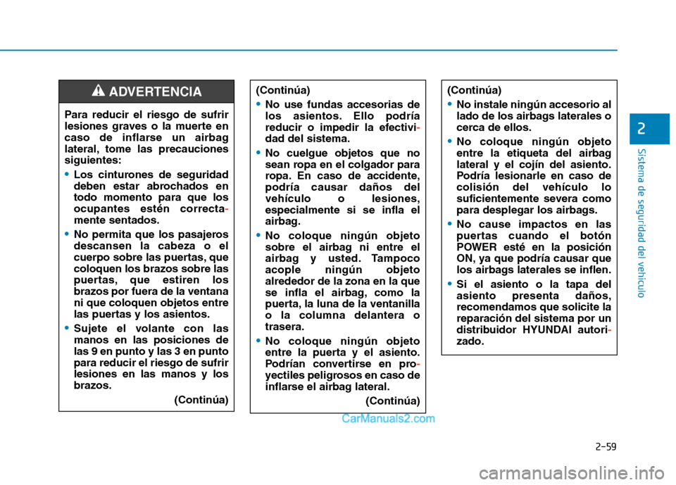 Hyundai Ioniq Electric 2017 Manual del propietario (in Spanish) 2-59
Sistema de seguridad del vehículo
2
(Continúa)
No instale ningún accesorio al
lado de los airbags laterales o
cerca de ellos.
No coloque ningún objeto
entre la etiqueta del airbaglateral y Hyundai Ioniq Electric 2017 Manual del propietario (in Spanish) 2-59
Sistema de seguridad del vehículo
2
(Continúa)
No instale ningún accesorio al
lado de los airbags laterales o
cerca de ellos.
No coloque ningún objeto
entre la etiqueta del airbaglateral y