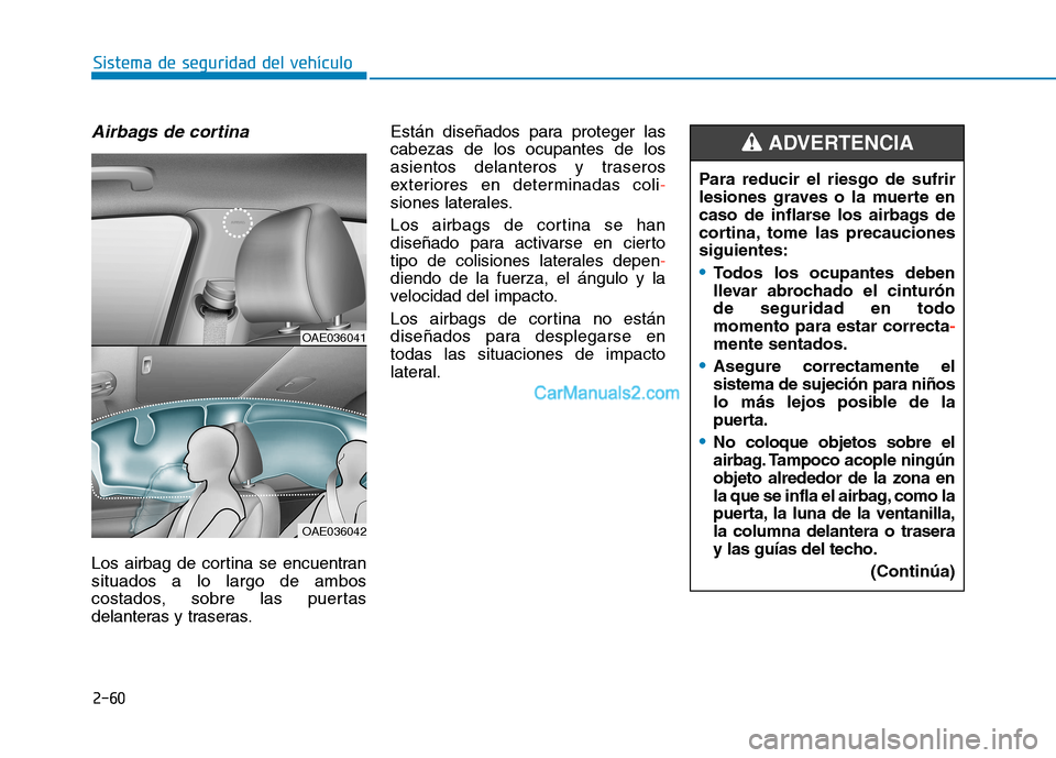 Hyundai Ioniq Electric 2017 Manual del propietario (in Spanish) 2-60
Sistema de seguridad del vehículo
Airbags de cortina
Los airbag de cortina se encuentran situados a lo largo de ambos
costados, sobre las puertas
delanteras y traseras.Están diseñados para pr Hyundai Ioniq Electric 2017 Manual del propietario (in Spanish) 2-60
Sistema de seguridad del vehículo
Airbags de cortina
Los airbag de cortina se encuentran situados a lo largo de ambos
costados, sobre las puertas
delanteras y traseras.Están diseñados para pr