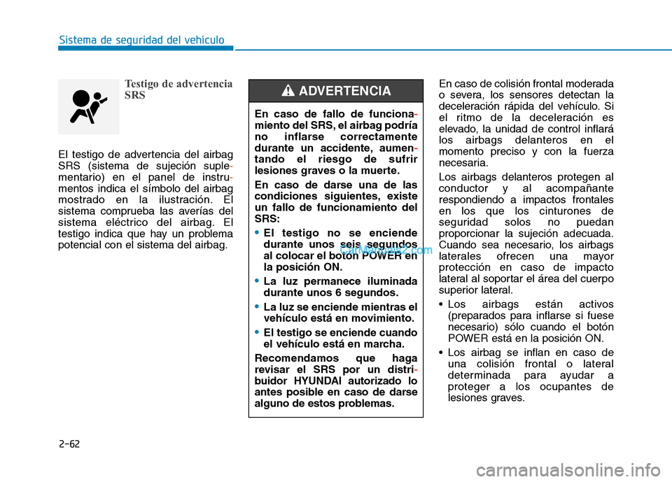 Hyundai Ioniq Electric 2017 Manual del propietario (in Spanish) 2-62
Sistema de seguridad del vehículo
Testigo de advertencia
SRS
El testigo de advertencia del airbag SRS (sistema de sujeción suple
-
mentario) en el panel de instru-
mentos indica el símbolo de Hyundai Ioniq Electric 2017 Manual del propietario (in Spanish) 2-62
Sistema de seguridad del vehículo
Testigo de advertencia
SRS
El testigo de advertencia del airbag SRS (sistema de sujeción suple
-
mentario) en el panel de instru-
mentos indica el símbolo de
