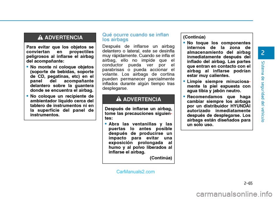 Hyundai Ioniq Electric 2017 Manual del propietario (in Spanish) 2-65
Sistema de seguridad del vehículo
2
Qué ocurre cuando se inflan
los airbags
Después de inflarse un airbag
delantero o lateral, este se desinfla
muy rápidamente. Cuando se infla elairbag, el Hyundai Ioniq Electric 2017 Manual del propietario (in Spanish) 2-65
Sistema de seguridad del vehículo
2
Qué ocurre cuando se inflan
los airbags
Después de inflarse un airbag
delantero o lateral, este se desinfla
muy rápidamente. Cuando se infla elairbag, el