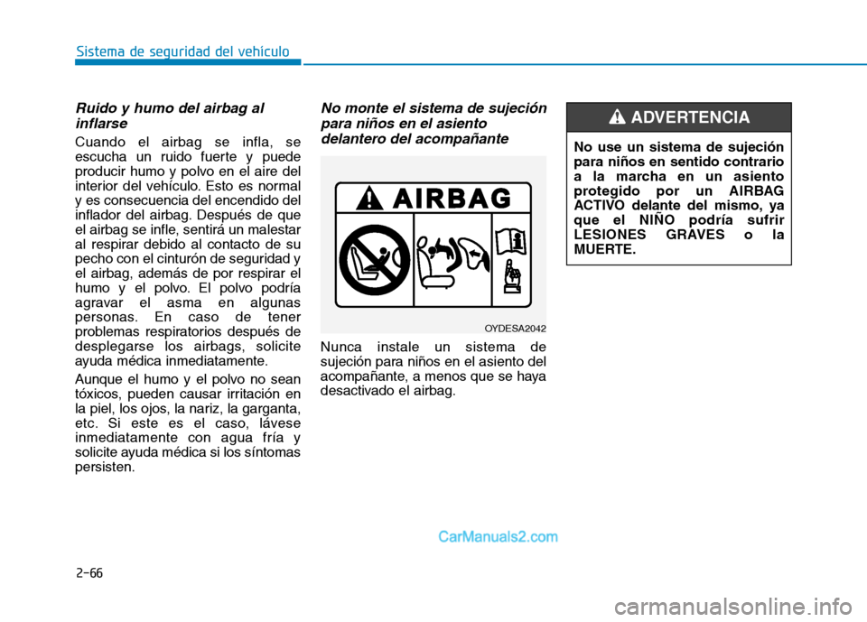Hyundai Ioniq Electric 2017 Manual del propietario (in Spanish) 2-66
Sistema de seguridad del vehículo
Ruido y humo del airbag alinflarse
Cuando el airbag se infla, se
escucha un ruido fuerte y puede
producir humo y polvo en el aire del
interior del vehículo. E Hyundai Ioniq Electric 2017 Manual del propietario (in Spanish) 2-66
Sistema de seguridad del vehículo
Ruido y humo del airbag alinflarse
Cuando el airbag se infla, se
escucha un ruido fuerte y puede
producir humo y polvo en el aire del
interior del vehículo. E