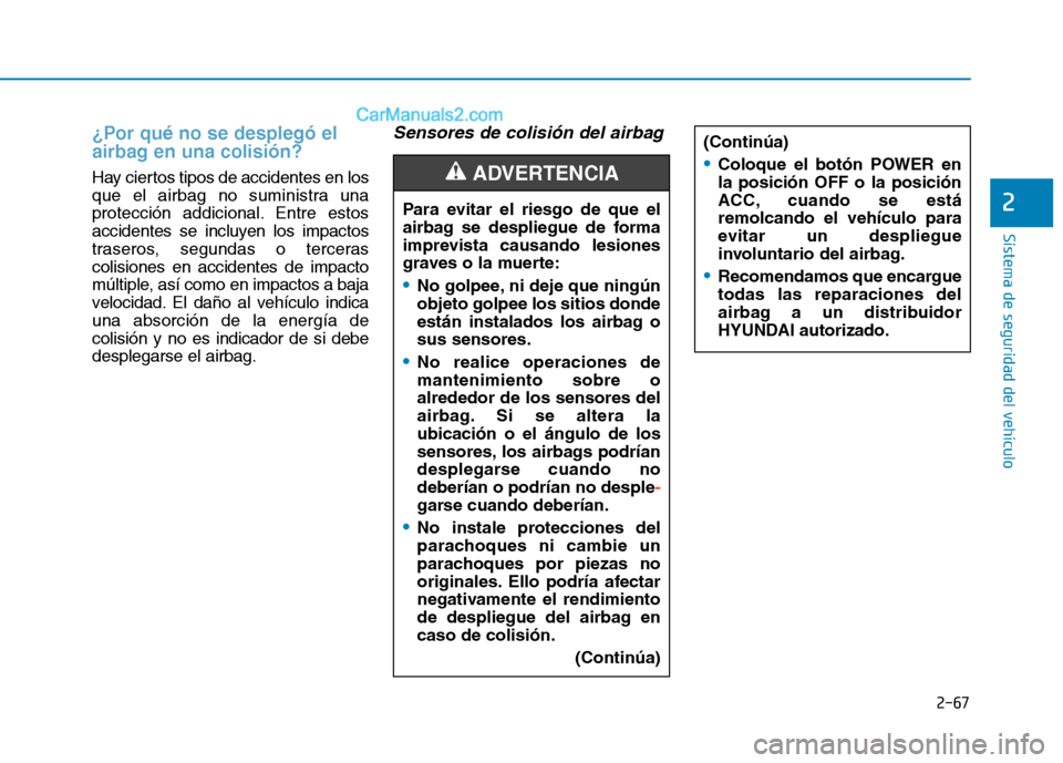 Hyundai Ioniq Electric 2017 Manual del propietario (in Spanish) 2-67
Sistema de seguridad del vehículo
2
¿Por qué no se desplegó el
airbag en una colisión?
Hay ciertos tipos de accidentes en los
que el airbag no suministra una
protección addicional. Entre Hyundai Ioniq Electric 2017 Manual del propietario (in Spanish) 2-67
Sistema de seguridad del vehículo
2
¿Por qué no se desplegó el
airbag en una colisión?
Hay ciertos tipos de accidentes en los
que el airbag no suministra una
protección addicional. Entre