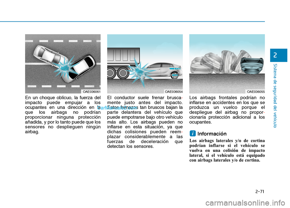 Hyundai Ioniq Electric 2017 Manual del propietario (in Spanish) 2-71
Sistema de seguridad del vehículo
2
En un choque oblicuo, la fuerza del impacto puede empujar a losocupantes en una dirección en laque los airbags no podríanproporcionar ninguna protecciónañ Hyundai Ioniq Electric 2017 Manual del propietario (in Spanish) 2-71
Sistema de seguridad del vehículo
2
En un choque oblicuo, la fuerza del impacto puede empujar a losocupantes en una dirección en laque los airbags no podríanproporcionar ninguna protecciónañ