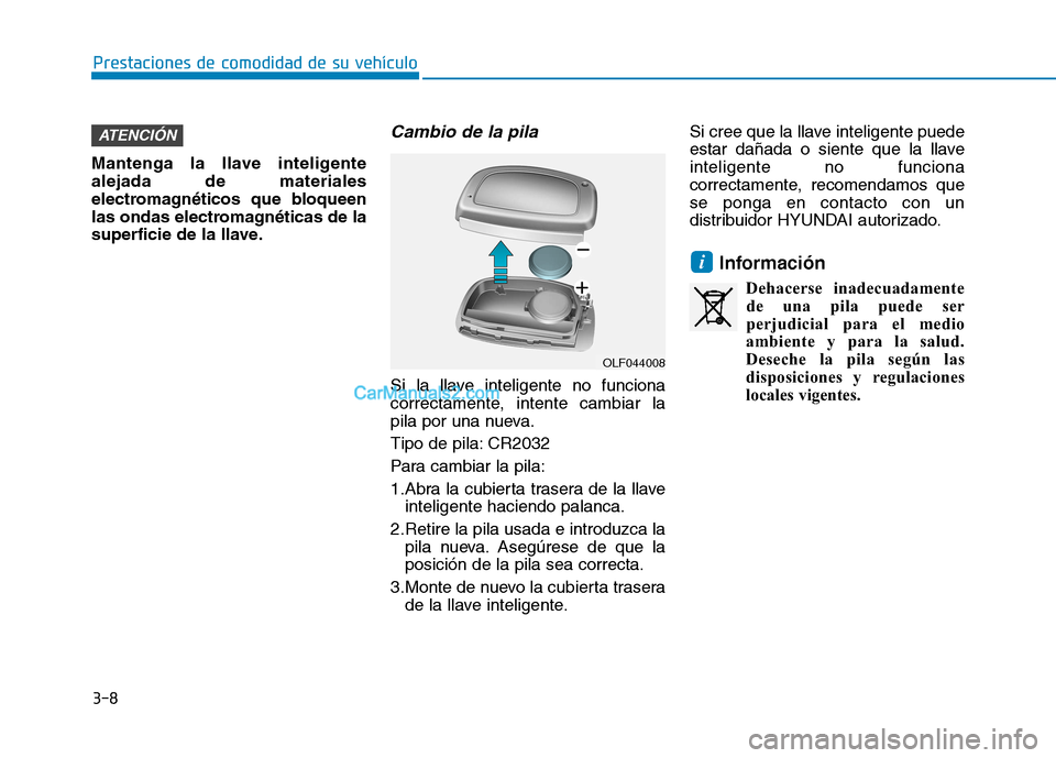 Hyundai Ioniq Electric 2017  Manual del propietario (in Spanish) 3-8
Prestaciones de comodidad de su vehículo 
Mantenga la llave inteligente alejada de materiales
electromagnéticos que bloqueen
las ondas electromagnéticas de la
superficie de la llave.
Cambio de 