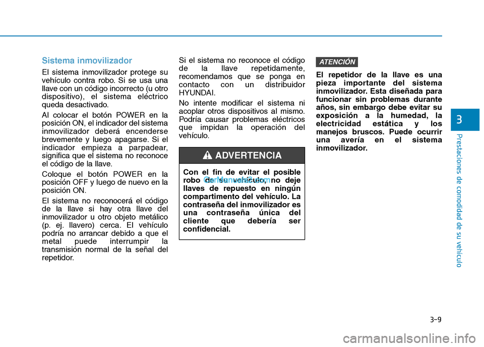 Hyundai Ioniq Electric 2017 Manual del propietario (in Spanish) 3-9
Prestaciones de comodidad de su vehículo
3
Sistema inmovilizador
El sistema inmovilizador protege su
vehículo contra robo. Si se usa una
llave con un código incorrecto (u otro
dispositivo), e Hyundai Ioniq Electric 2017 Manual del propietario (in Spanish) 3-9
Prestaciones de comodidad de su vehículo
3
Sistema inmovilizador
El sistema inmovilizador protege su
vehículo contra robo. Si se usa una
llave con un código incorrecto (u otro
dispositivo), e