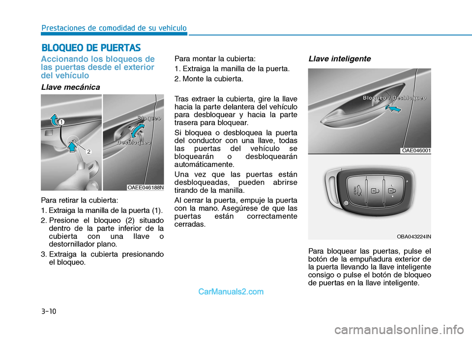 Hyundai Ioniq Electric 2017 Manual del propietario (in Spanish) 3-10
Prestaciones de comodidad de su vehículo B
B LLOO QQ UUEEOO DD EE PP UU EERR TTAA SS
Accionando los bloqueos de
las puertas desde el exteriordel vehículo
Llave mecánica
Para retirar la cu Hyundai Ioniq Electric 2017 Manual del propietario (in Spanish) 3-10
Prestaciones de comodidad de su vehículo B
B LLOO QQ UUEEOO DD EE PP UU EERR TTAA SS
Accionando los bloqueos de
las puertas desde el exteriordel vehículo
Llave mecánica
Para retirar la cu