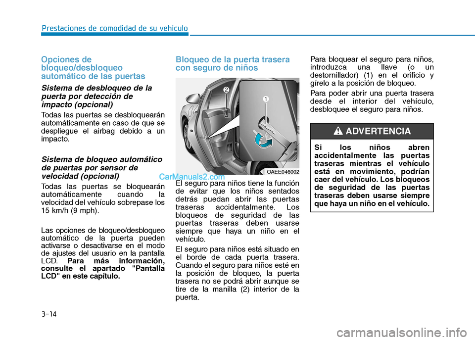 Hyundai Ioniq Electric 2017 Manual del propietario (in Spanish) 3-14
Prestaciones de comodidad de su vehículo
Opciones de
bloqueo/desbloqueo
automático de las puertas
Sistema de desbloqueo de lapuerta por detección de
impacto (opcional)
Todas las puertas se Hyundai Ioniq Electric 2017 Manual del propietario (in Spanish) 3-14
Prestaciones de comodidad de su vehículo
Opciones de
bloqueo/desbloqueo
automático de las puertas
Sistema de desbloqueo de lapuerta por detección de
impacto (opcional)
Todas las puertas se