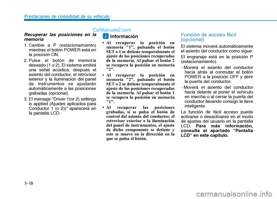 Hyundai Ioniq Electric 2017 Manual del propietario (in Spanish) 3-18
Prestaciones de comodidad de su vehículo
Recuperar las posiciones en lamemoria
1. Cambie a P (estacionamiento) mientras el botón POWER está en la posición ON.
2. Pulse el botón de memoria d Hyundai Ioniq Electric 2017 Manual del propietario (in Spanish) 3-18
Prestaciones de comodidad de su vehículo
Recuperar las posiciones en lamemoria
1. Cambie a P (estacionamiento) mientras el botón POWER está en la posición ON.
2. Pulse el botón de memoria d