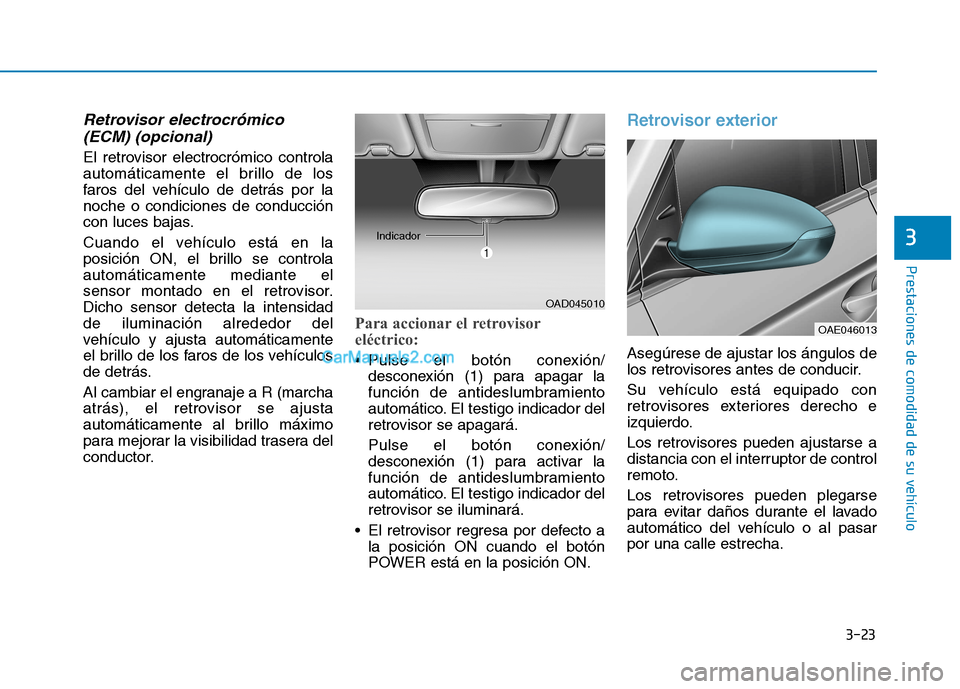 Hyundai Ioniq Electric 2017 Manual del propietario (in Spanish) 3-23
Prestaciones de comodidad de su vehículo
3
Retrovisor electrocrómico(ECM) (opcional)
El retrovisor electrocrómico controla
automáticamente el brillo de los
faros del vehículo de detrás po Hyundai Ioniq Electric 2017 Manual del propietario (in Spanish) 3-23
Prestaciones de comodidad de su vehículo
3
Retrovisor electrocrómico(ECM) (opcional)
El retrovisor electrocrómico controla
automáticamente el brillo de los
faros del vehículo de detrás po