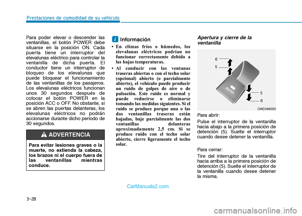Hyundai Ioniq Electric 2017 Manual del propietario (in Spanish) 3-28
Prestaciones de comodidad de su vehículo
Para poder elevar o descender las
ventanillas, el botón POWER debe
situarse en la posición ON. Cada
puerta tiene un interruptor del
elevalunas eléct Hyundai Ioniq Electric 2017 Manual del propietario (in Spanish) 3-28
Prestaciones de comodidad de su vehículo
Para poder elevar o descender las
ventanillas, el botón POWER debe
situarse en la posición ON. Cada
puerta tiene un interruptor del
elevalunas eléct