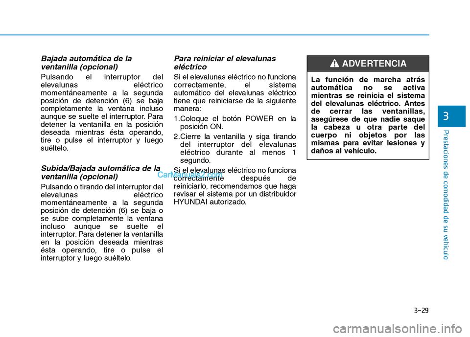 Hyundai Ioniq Electric 2017 Manual del propietario (in Spanish) 3-29
Prestaciones de comodidad de su vehículo
3
Bajada automática de laventanilla (opcional)
Pulsando el interruptor del
elevalunas eléctricomomentáneamente a la segundaposición de detención Hyundai Ioniq Electric 2017 Manual del propietario (in Spanish) 3-29
Prestaciones de comodidad de su vehículo
3
Bajada automática de laventanilla (opcional)
Pulsando el interruptor del
elevalunas eléctricomomentáneamente a la segundaposición de detención