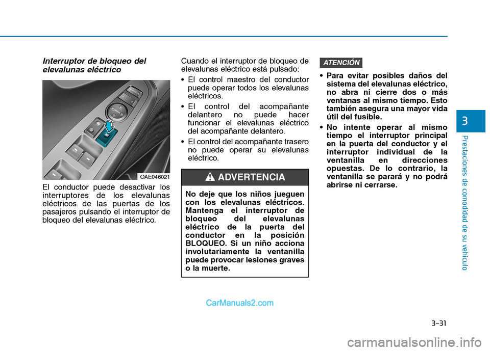 Hyundai Ioniq Electric 2017 Manual del propietario (in Spanish) 3-31
Prestaciones de comodidad de su vehículo
3
Interruptor de bloqueo delelevalunas eléctrico
El conductor puede desactivar los
interruptores de los elevalunas
eléctricos de las puertas de los
p Hyundai Ioniq Electric 2017 Manual del propietario (in Spanish) 3-31
Prestaciones de comodidad de su vehículo
3
Interruptor de bloqueo delelevalunas eléctrico
El conductor puede desactivar los
interruptores de los elevalunas
eléctricos de las puertas de los
p