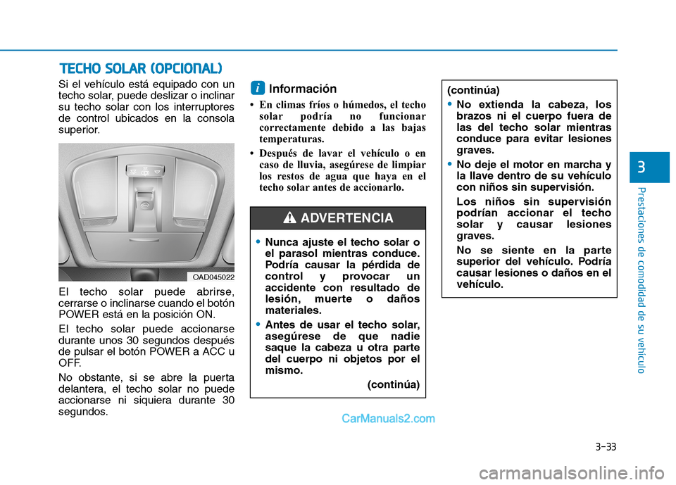 Hyundai Ioniq Electric 2017 Manual del propietario (in Spanish) 3-33
Prestaciones de comodidad de su vehículo
3
Si el vehículo está equipado con un
techo solar, puede deslizar o inclinar
su techo solar con los interruptoresde control ubicados en la consola
su Hyundai Ioniq Electric 2017 Manual del propietario (in Spanish) 3-33
Prestaciones de comodidad de su vehículo
3
Si el vehículo está equipado con un
techo solar, puede deslizar o inclinar
su techo solar con los interruptoresde control ubicados en la consola
su