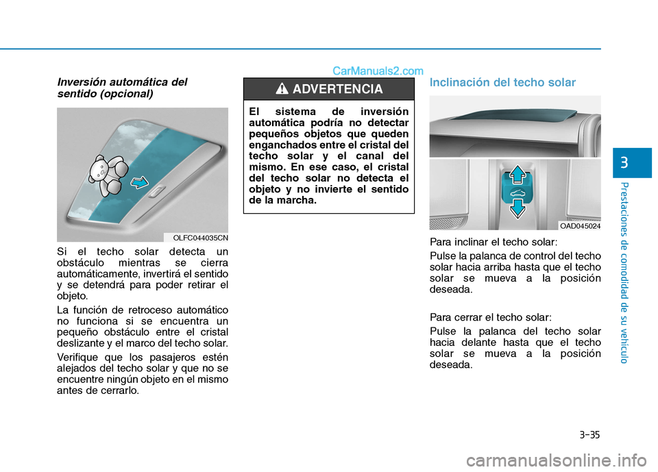 Hyundai Ioniq Electric 2017 Manual del propietario (in Spanish) 3-35
Prestaciones de comodidad de su vehículo
3
Inversión automática delsentido (opcional)
Si el techo solar detecta un
obstáculo mientras se cierra
automáticamente, invertirá el sentido
y se Hyundai Ioniq Electric 2017 Manual del propietario (in Spanish) 3-35
Prestaciones de comodidad de su vehículo
3
Inversión automática delsentido (opcional)
Si el techo solar detecta un
obstáculo mientras se cierra
automáticamente, invertirá el sentido
y se