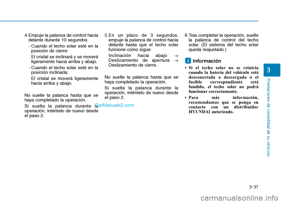 Hyundai Ioniq Electric 2017 Manual del propietario (in Spanish) 3-37
Prestaciones de comodidad de su vehículo
4.Empuje la palanca de control haciadelante durante 10 segundos.
- Cuando el techo solar esté en laposición de cierre:
El cristal se inclinará y se Hyundai Ioniq Electric 2017 Manual del propietario (in Spanish) 3-37
Prestaciones de comodidad de su vehículo
4.Empuje la palanca de control haciadelante durante 10 segundos.
- Cuando el techo solar esté en laposición de cierre:
El cristal se inclinará y se