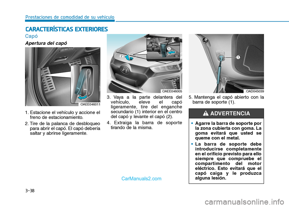 Hyundai Ioniq Electric 2017  Manual del propietario (in Spanish) 3-38
Prestaciones de comodidad de su vehículo 
Capó 
Apertura del capó
1. Estacione el vehículo y accione elfreno de estacionamiento.
2. Tire de la palanca de desbloqueo para abrir el capó. El ca