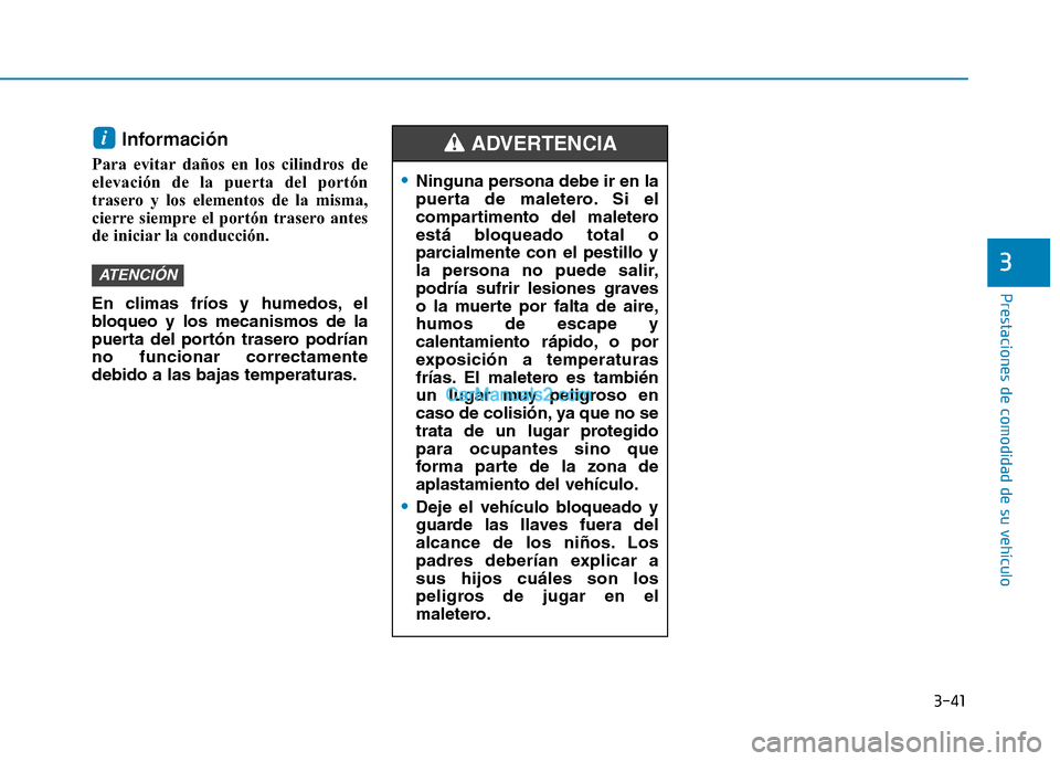 Hyundai Ioniq Electric 2017 Manual del propietario (in Spanish) 3-41
Prestaciones de comodidad de su vehículo
3
Información
Para evitar daños en los cilindros de
elevación de la puerta del portón
trasero y los elementos de la misma,
cierre siempre el portó Hyundai Ioniq Electric 2017 Manual del propietario (in Spanish) 3-41
Prestaciones de comodidad de su vehículo
3
Información
Para evitar daños en los cilindros de
elevación de la puerta del portón
trasero y los elementos de la misma,
cierre siempre el portó